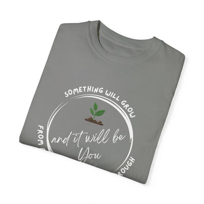 Positive Vibes Inspiring Quote Tee - 'Something Will Grow From All That You're Going Through and It Will be You'