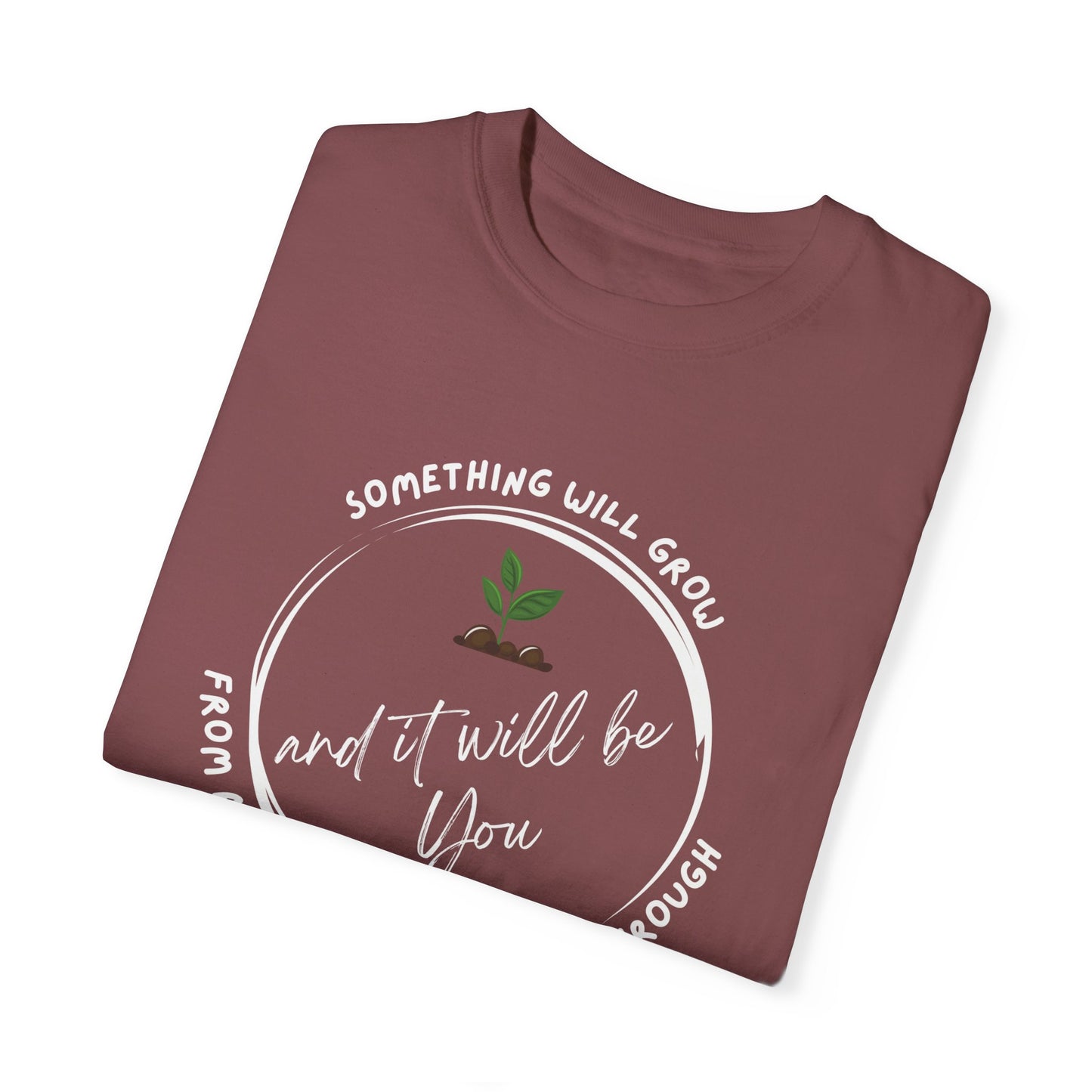 Positive Vibes Inspiring Quote Tee - 'Something Will Grow From All That You're Going Through and It Will be You'