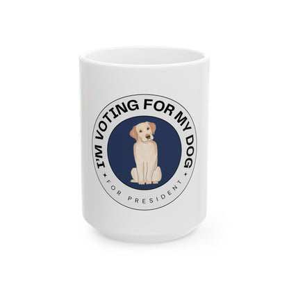 I'm Voting for My Dog for President Ceramic Mug, (11oz, 15oz)