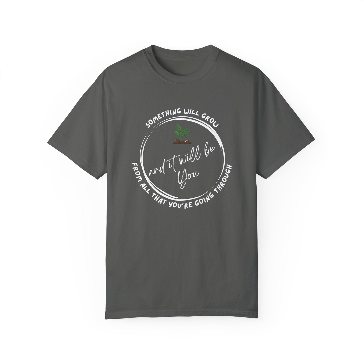 Positive Vibes Inspiring Quote Tee - 'Something Will Grow From All That You're Going Through and It Will be You'