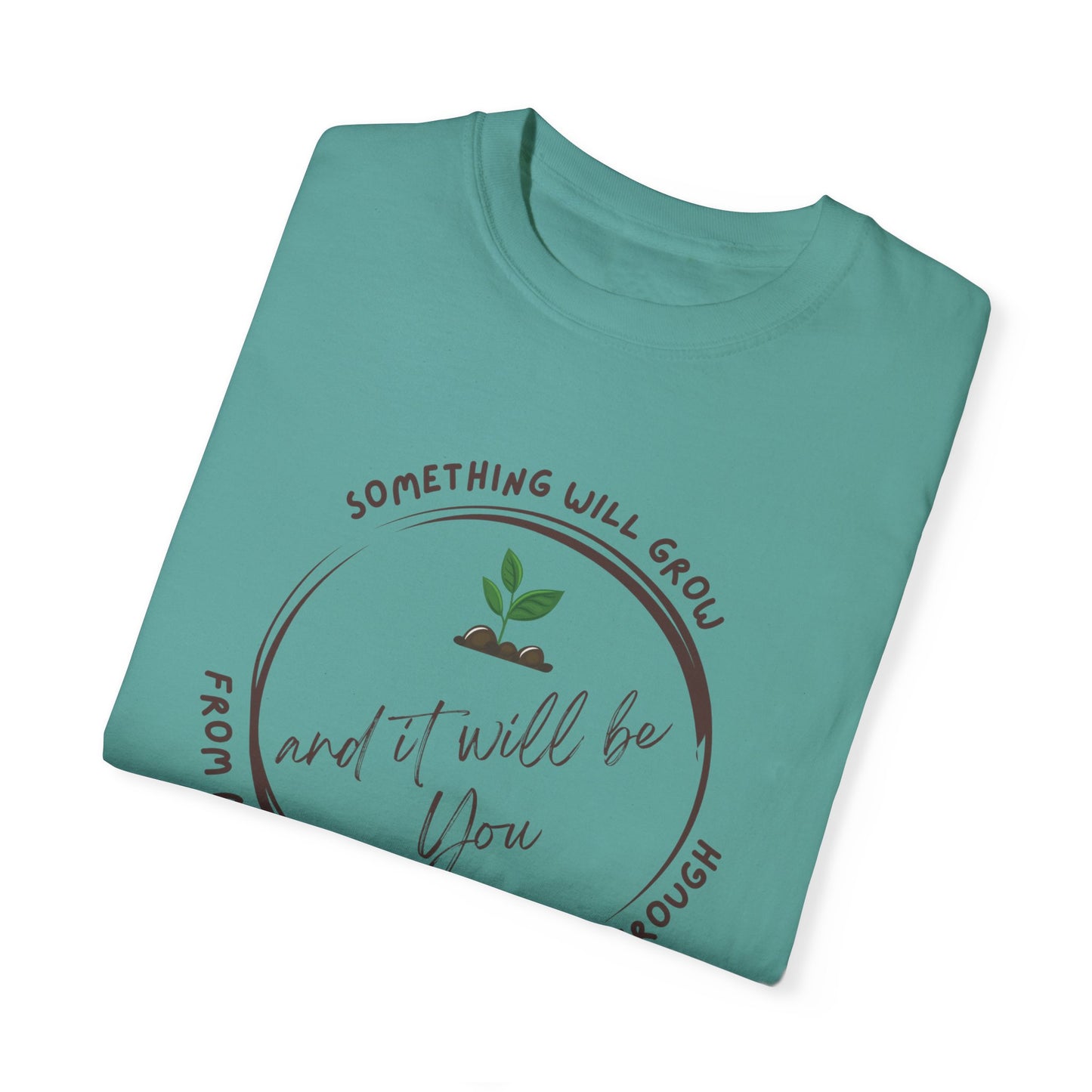 Positive Vibes Inspiring Quote Tee - 'Something Will Grow From All That You're Going Through and It Will be You'